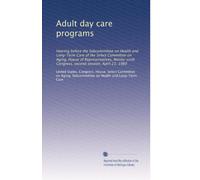 Adult day care programs: Hearing before the Subcommittee on Health and Long-Term Care of the Select Committee on Aging, House of Representatives, Ninety-sixth Congress, second session, April 23, 1980