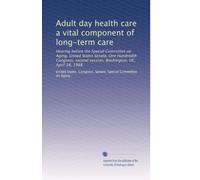 Adult day health care a vital component of long-term care: Hearing before the Special Committee on Aging, United States Senate, One Hundredth Congress, second session, Washington, DC, April 18, 1988