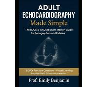 Adult Echocardiography Made Simple: The RDCS & ARDMS Exam Mastery Guide for Sonographers and Fellows | 5,000+ Practice Questions, Visual Learning, and ... - Fast-Track Your Certification and Clinical