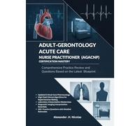 Adult-Gerontology Acute Care Nurse Practitioner (AGACNP) Certification Mastery: Comprehensive Practice Review and Questions Based on the Latest Exam Blueprint
