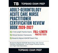 ADULT-GERONTOLOGY ACUTE CARE NURSE PRACTITIONER CERTIFICATION REVIEW BOOK 2026-2027: Blueprint-Aligned AGACNP Board Prep with Clinical Decision ... Practice Exams, and High-Yield Rationales.