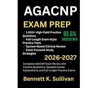 Adult-Gerontology Acute Care Nurse Practitioner Study Guide 2026-2027: Complete AGACNP Exam Review with Practice Questions, Detailed Answer Explanations, and Full-Length Practice Exams