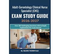 Adult-Gerontology Clinical Nurse Specialist (CNS) Exam Study Guide 2026-2027: Over 500 Challenging Questions with In-Depth Explanations for Exam Success