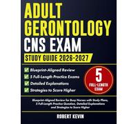 Adult-Gerontology CNS Exam Study Guide 2026-2027: Blueprint-Aligned Review for Busy Nurses with Study Plans, 5 Full-Length Practice Exam, Detailed Explanations and Strategies to Score Higher