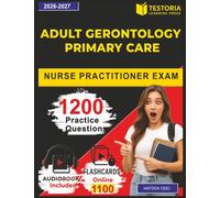 Adult Gerontology Primary Care Nurse Practitioner Exam: 1200 Practice Questions with Covering Clinical Practice and Patient Care Domains Explanations
