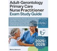 ADULT-GERONTOLOGY PRIMARY CARE NURSE PRACTITIONER EXAM STUDY GUIDE: Comprehensive Review Summaries, Mock Exams with 900+ Practice Questions, Detailed ... for the AGPCNP-BC Board Certification