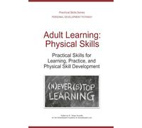 Adult Learning: Physical Skills: Practical Skills for Learning, Practice, and Physical Skill Development (Personal Development Pathway - Practical Skills Series)