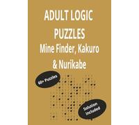 Adult Logic Puzzles - Mine Finder, Kakuro & Nurikabe: Mine Finder, Kakuro & Nurikabe | 6x9 Inches, 120+Pages | 60+ Engaging Logic Puzzles for Adults, A Smart Gift for Puzzle Lovers and Thinkers