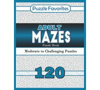 Adult Mazes Puzzle Book - 120 Moderate to Challenging Puzzles: Giant Maze Book Puzzlers for Adults (Adult Mazes Puzzle Book Series)