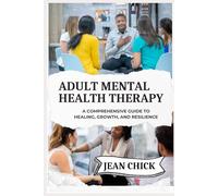 ADULT MENTAL HEALTH THERAPY: A Comprehensive Guide to Healing, Growth, and Resilience