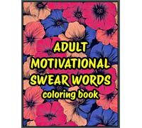 Adult Motivational Swear Words coloring book: Inspirational Stress-Relief Fun And Relax
