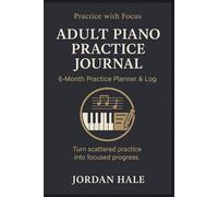 Adult Piano Practice Journal: 6-Month Practice Planner & Log for Busy Adult Beginners and Returning Players