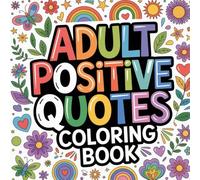 Adult Positive Quotes Coloring book: motivational sayings coloring book adults stress relief, inspirational affirmations color book women relaxation ... calm, empowering phrases color book