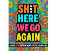 Adult Stress Relieving Colouring Book | Shit Here We Go Again | Adult And Teen Activity Book | Cuss Word And Patterns Colouring Book: Adult Fun Activity Book