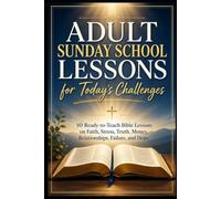 Adult Sunday School Lessons for Today’s Challenges: 10 Ready-to-Teach Bible Lessons on Faith, Stress, Truth, Money, Relationships, Failure, and Hope