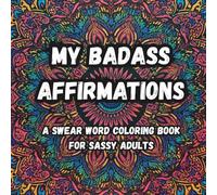 Adult Swear Word Coloring Book: Badass Affirmations: A Swear Word Coloring Book For Sassy Adults Sweary Coloring Book for Stress Relief and Relaxation | Adult Coloring Book Cuss Words
