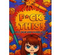 Adult Swear Word Coloring Book: F*UCK THIS! Swear Words Coloring Pages for Adults | Sweary Motivational Quotes and Inspirational Phrases for Stress Relief and Relaxation