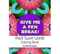 Adult Swear Words Coloring Book: Give me a FKN Break! Swear Words Coloring Book for Adults (Coloring book for adults only)