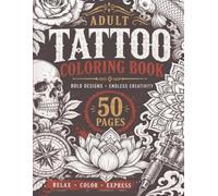 Adult Tattoo Coloring Book: 50 Unique Tattoo Designs to Color for Stress Relief, Relaxation, and Creative Expression