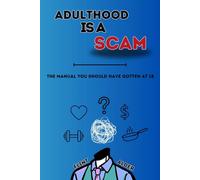 Adulthood Is a Scam: The Manual You Should Have Gotten At 18