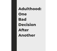 Adulthood: One Bad Decision After Another - A Funny Notebook for Friends, Coworkers, and Anyone Trying to Survive Life: A Hilarious Journal for Adults ... to Have It Together (But Definitely Don’t)