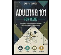 Adulting 101 for Teens: The Essential Life Skills Guide to Mastering Independence and Real-World Success