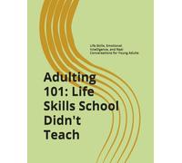 Adulting 101: Life Skills School Didn't Teach: Life Skills, Emotional Intelligence, and Real Conversations for Young Adults