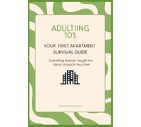 Adulting 101: Your First Apartment Survival Guide: Everything Nobody Taught You About Living On Your Own