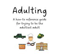Adulting: A how-to reference guide for trying to be the adultiest adult