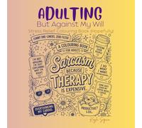 Adulting: But Against My Will: Adult Colouring Book