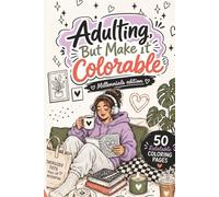 Adulting, But Make It Colorable: Millennials Edition: 50 Funny, Cozy & Relatable Coloring Pages for Stress Relief, Self-Care, Coffee, Plants, and ... Chaos (Relatable Millennial Coloring Books)