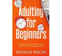 Adulting for Beginners - Life Skills for Adult Children, Teens, High School and College Students | The Grown-up's Survival Gift (Life Skills & Survival Guides)