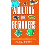 Adulting For Beginners: The 10 Most Effective Strategies to Get Your Young Adult Prepared For a Successful Future
