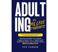 Adulting for College Students: Essential Skills Your Parents Forgot to Teach You (and College Never Will) - Build Credit, Cook Real Meals, and Navigate Leases Without Calling Home for Help