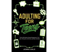 Adulting for Teens: The No-BS Guide to Money Management, First Jobs, Moving Out, Self Care, and Real Life Skills (Teen Life Skills Series)