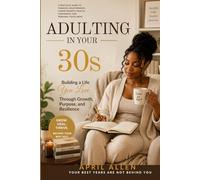 Adulting in Your 30s: Building a Life You Love Through Growth, Purpose, and Resilience (April Bookies/Soft and Comforting coloring books)