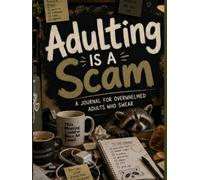 Adulting Is A Scam: A Journal for Overwhelmed Adults Who Swear