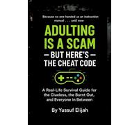 Adulting is a Scam - But Here’s the Cheat Code: A Real-Life Survival Guide for the Clueless, the Burnt Out, and Everyone in Between (MASTERING PRODUCTIVITY)