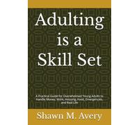 Adulting is a Skill Set: A Practical Guide for Overwhelmed Young Adults to Handle Money, Work, Housing, Food, Emergencies, and Real Life