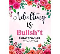 Adulting Is Bullsh*t Sweary Planner 2027-2028: Funny Monthly Organizer and Calendar with Swear Word, Inspirational Cuss Words, Shopping & Brain Dump Edition for Tired Ass Women