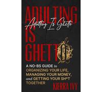 Adulting Is Ghetto: A No-BS Guide to Organizing Your Life, Managing Your Money, and Getting Your Sh*t Together