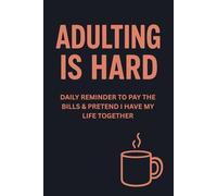 Adulting Is Hard A Funny Journal for Surviving Bills, Responsibilities & Life: Relatable Daily Planner for Young Adults, College Graduates & ... Coworkers & Anyone Struggling with Adulthood
