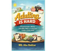 Adulting Is Hard: A Practical Guide to Money, Life Skills, Work, and Independent Living for Young Adults
