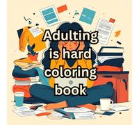 adulting is hard coloring book / anti stress, mindfulness: with 50 diffferent imiges about adulting for coloring and relaxation