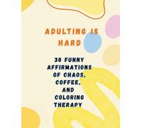 Adulting Is Hard: Funny Affirmations for Chaos, Coffee, and Coloring Therapy