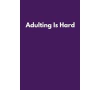 Adulting Is Hard: Funny Lined Notebook for Adults, Dreamers and Survivors of Everyday Life