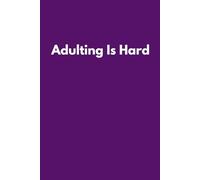Adulting Is Hard: Funny Lined Notebook for Adults, Dreamers and Survivors of Everyday Life