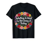 Adulting Is Hard, I'm Not Doing It Today - Camiseta