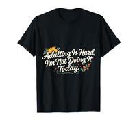 Adulting Is Hard, I'm Not Doing It Today - Camiseta