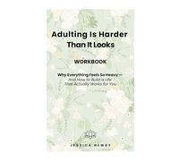 Adulting Is Harder Than It Looks Workbook: Why Everything Feels So Heavy - And How to Build a Life That Actually Works for You